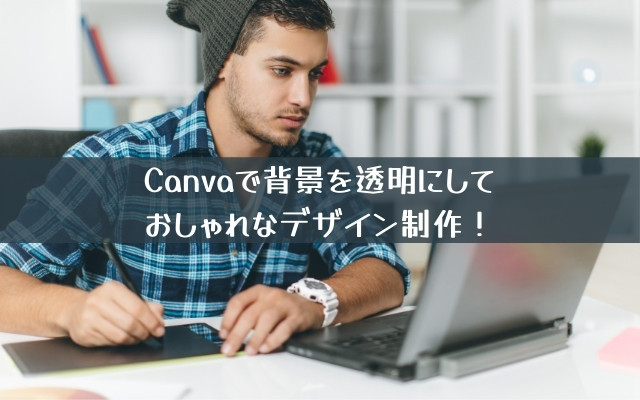 Canvaで背景を透明にしておしゃれなデザイン制作！