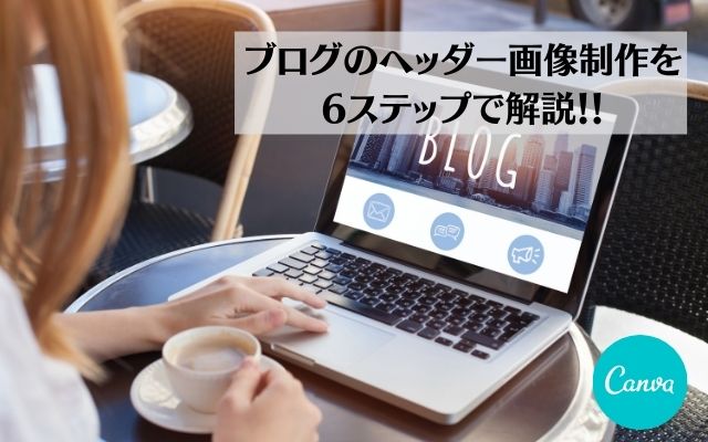 【初心者向け】ブログのヘッダー画像をCanvaで作る6ステップ