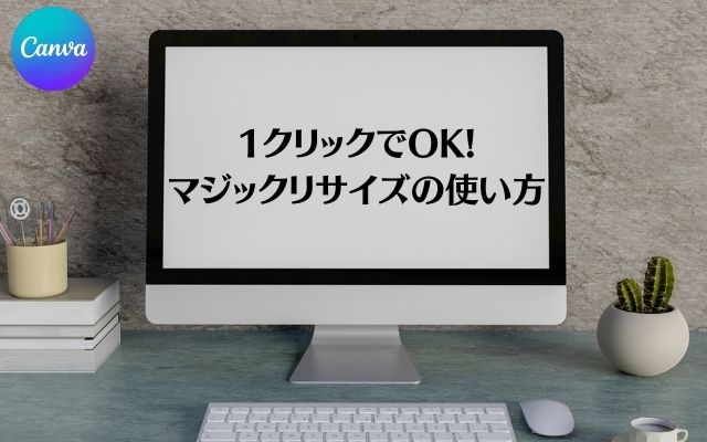 【1クリック】Canvaのサイズ変更機能「マジックリサイズ」の使い方