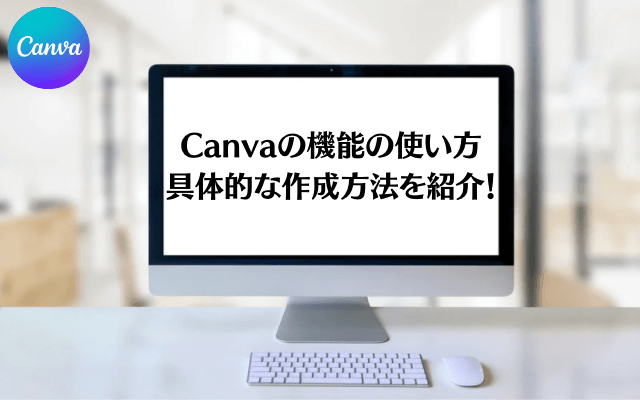 Canva(パソコン版)の機能の使い方や具体的な作成方法を３つ紹介